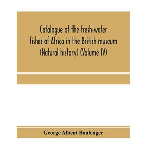 Catalogue-of-the-fresh-water-fishes-of-Africa-in-the-British-museum--Natural-history---Volume-IV-