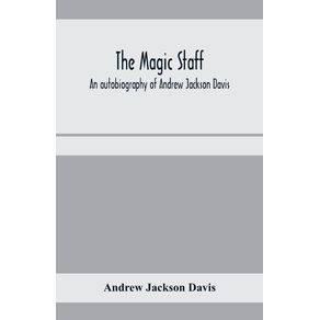The-magic-staff--an-autobiography-of-Andrew-Jackson-Davis