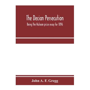 The-Decian-persecution--being-the-Hulsean-prize-essay-for-1896