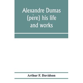 Alexandre-Dumas--pe-re--his-life-and-works