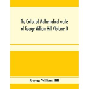 The-collected-mathematical-works-of-George-William-Hill--Volume-I-