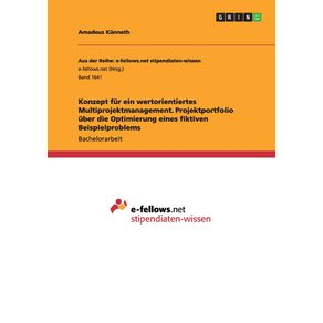 Konzept-fur-ein-wertorientiertes-Multiprojektmanagement.-Projektportfolio-uber-die-Optimierung-eines-fiktiven-Beispielproblems