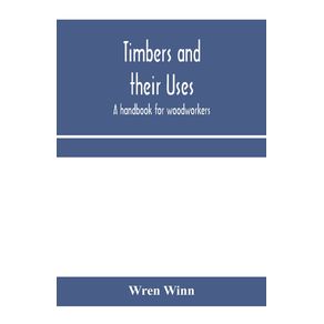 Timbers-and-their-uses--a-handbook-for-woodworkers-merchants-and-all-interested-in-the-conversion-and-use-of-timber