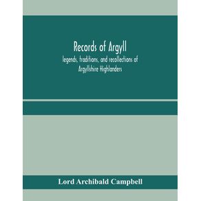 Records-of-Argyll--legends-traditions-and-recollections-of-Argyllshire-Highlanders-collected-chiefly-from-the-Gaelic-with-notes-on-the-antiquity-of-the-dress-clan-colours-or-tartans-of-the-Highlanders