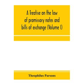 A-treatise-on-the-law-of-promissory-notes-and-bills-of-exchange--Volume-I-