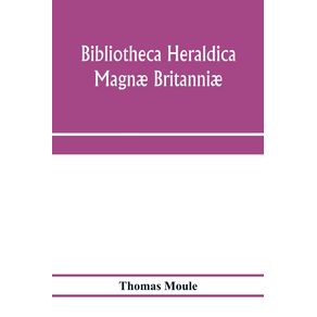 Bibliotheca-heraldica-Magna-Britannia.-An-analytical-catalogue-of-books-on-genealogy-heraldry-nobility-knighthood---ceremonies--with-a-list-of-Provincial-Visitations-Pedigrees-Collections-of-arms-and-other-Manuscripts--and-a-supplement-enumerating