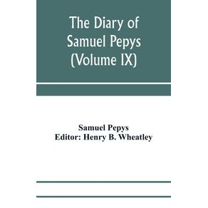 The-diary-of-Samuel-Pepys--Pepysiana-or-Additional-Notes-on-the-Particulars-of-pepyss-life-and-on-some-passages-in-the-Diary--Volume-IX-