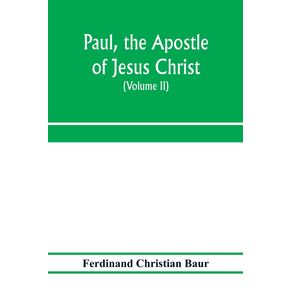 Paul-the-apostle-of-Jesus-Christ-his-life-and-work-his-epistles-and-his-doctrine.-A-contribution-to-the-critical-history-of-primitive-Christianity--Volume-II-