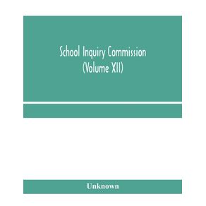 School-Inquiry-Commission--Volume-XII--South-Midland-Division.-Special-Report-of-Assistant-Commissioners-and-Digests-of-information-received.
