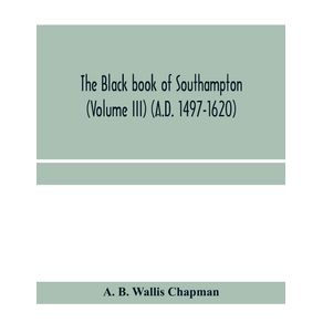 The-Black-book-of-Southampton-(Volume-III)-(A.D.-1497-1620)