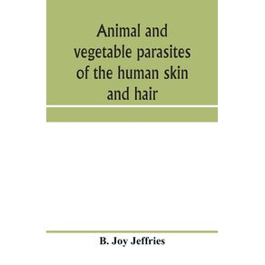 Animal-and-vegetable-parasites-of-the-human-skin-and-hair