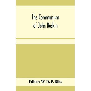 The-communism-of-John-Ruskin--or-Unto-this-last--two-lectures-from-The-crown-of-wild-olive--and-selections-from-Fors-clavigera