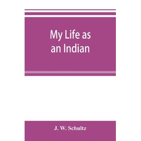 My-life-as-an-Indian--the-story-of-a-red-woman-and-a-white-man-in-the-lodges-of-the-Blackfeet