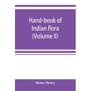 Hand-book-of-Indian-flora--being-a-guide-to-all-the-flowering-plants-hitherto-described-as-indigenous-to-the-continent-of-India--Volume-II-