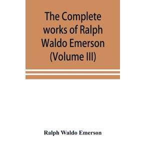 The-complete-works-of-Ralph-Waldo-Emerson--Volume-III-