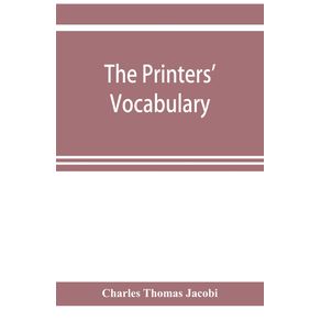 The-printers-vocabulary--a-collection-of-some-2500-technical-terms-phrases-abbreviations-and-other-expressions-mostly-relating-to-letterpress-printing-many-of-which-have-been-in-use-since-the-time-of-Caxton