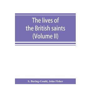 The-lives-of-the-British-saints--the-saints-of-Wales-and-Cornwall-and-such-Irish-saints-as-have-dedications-in-Britain--Volume-II-