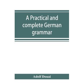 A-practical-and-complete-German-grammar