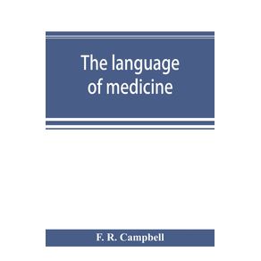 The-language-of-medicine--a-manual-giving-the-origin-etymology-pronunciation-and-meaning-of-the-technical-terms-found-in-medical-literature