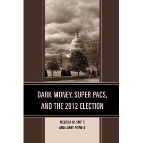 Dark-Money-Super-PACs-and-the-2012-Election
