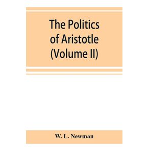 The-politics-of-Aristotle--With-an-introduction-two-prefatory-essays-and-notes-critical-and-explanatory--Volume-II-