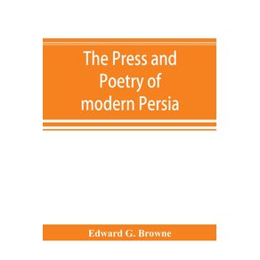 The-press-and-poetry-of-modern-Persia--partly-based-on-the-manuscript-work-of-Mi-rza--Muhammad--Ali--Kha-n-Tarbivat-of-Tabri-z
