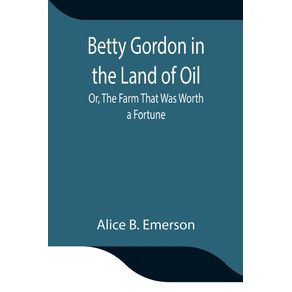 Betty-Gordon-in-the-Land-of-Oil--Or-The-Farm-That-Was-Worth-a-Fortune