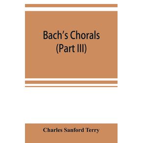 Bachs-chorals--Part-III--The-Hymns-and-Hymn-Melodies-of-the-Organ-Works