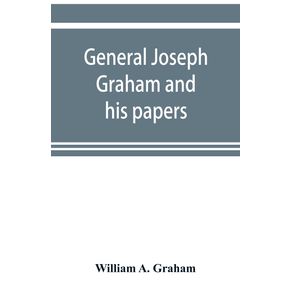 General-Joseph-Graham-and-his-papers-on-North-Carolina-Revolutionary-history--with-appendix