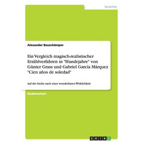 Ein-Vergleich-magisch-realistischer-Erzahlverfahren-in-Hundejahre-von-Gunter-Grass-und-Gabriel-Garcia-Marquez-Cien-anos-de-soledad