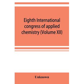 Eighth-International-congress-of-applied-chemistry-Washington-and-New-York-September-4-to-13-1912--Volume-XII-