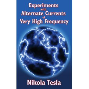 Experiments-with-Alternate-Currents-of-Very-High-Frequency-and-Their-Application-to-Methods-of-Artificial-Illumination