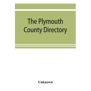 The-Plymouth-County-directory-and-historical-register-of-the-Old-Colony-containing-an-historical-sketch-of-the-county-and-of-each-town-in-the-county--a-roll-of-honor-with-the-names-of-all-soldiers-of-the-army-and-navy-from-this-county-who-lost-their