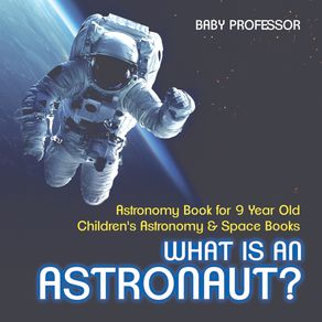 What-Is-An-Astronaut--Astronomy-Book-for-9-Year-Old-|-Childrens-Astronomy---Space-Books