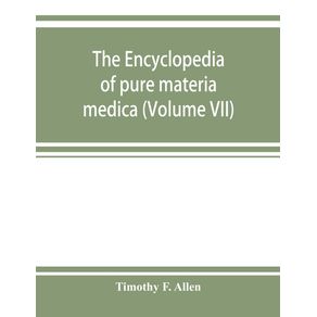 The-encyclopedia-of-pure-materia-medica--a-record-of-the-positive-effects-of-drugs-upon-the-healthy-human-organism--Volume-VII-