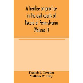 A-treatise-on-practice-in-the-civil-courts-of-record-of-Pennsylvania--Volume-I-