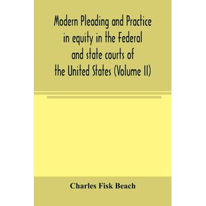 Modern-pleading-and-practice-in-equity-in-the-Federal-and-state-courts-of-the-United-States-with-Particular-Reference-to-the-federal-practice-Including-Numerous-forms-and-Precedents.--Volume-II-