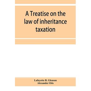 A-treatise-on-the-law-of-inheritance-taxation-with-practice-and-forms