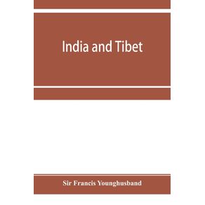 India-and-Tibet--a-history-of-the-relations-which-have-subsisted-between-the-two-countries-from-the-time-of-Warren-Hastings-to-1910--with-a-particular-account-of-the-mission-to-Lhasa-of-1904
