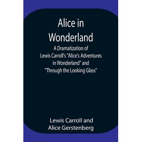 Alice-in-Wonderland---A-Dramatization-of-Lewis-Carrolls-Alices-Adventures-in-Wonderland-and-Through-the-Looking-Glass