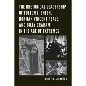 The-Rhetorical-Leadership-of-Fulton-J.-Sheen-Norman-Vincent-Peale-and-Billy-Graham-in-the-Age-of-Extremes