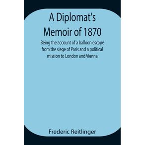 A-Diplomats-Memoir-of-1870-being-the-account-of-a-balloon-escape-from-the-siege-of-Paris-and-a-political-mission-to-London-and-Vienna