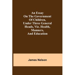 An-essay-on-the-government-of-children-under-three-general-heads-viz.-health-manners-and-education