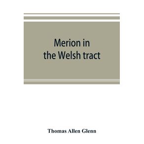 Merion-in-the-Welsh-tract.-With-sketches-of-the-townships-of-Haverford-and-Radnor.-Historical-and-genealogical-collections-concerning-the-Welsh-barony-in-the-provinces-of-Pennsylvania-settled-by-the-Cymric-Quakers-in-1682