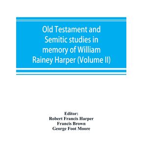 Old-Testament-and-Semitic-studies-in-memory-of-William-Rainey-Harper--Volume-II-