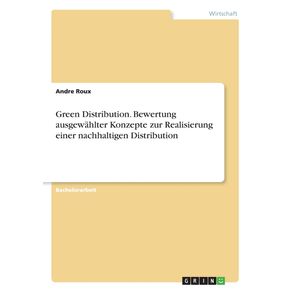 Green-Distribution.-Bewertung-ausgewahlter-Konzepte-zur-Realisierung-einer-nachhaltigen-Distribution