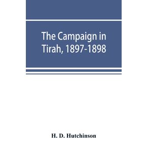 The-campaign-in-Tirah-1897-1898--an-account-of-the-expedition-against-the-Orakzais-and-Afridis-under-General-Sir-William-Lockhart-based--by-permission--on-letters-contributed-to--The-Times-