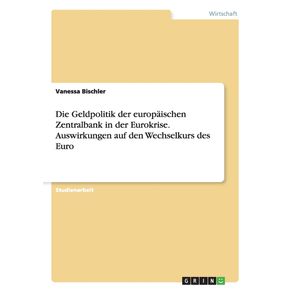 Die-Geldpolitik-der-europaischen-Zentralbank-in-der-Eurokrise.-Auswirkungen-auf-den-Wechselkurs-des-Euro
