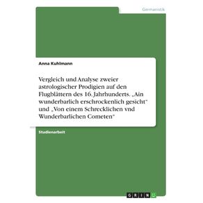 Vergleich-und-Analyse-zweier-astrologischer-Prodigien-auf-den-Flugblattern-des-16.-Jahrhunderts.-„Ain-wunderbarlich-erschrockenlich-gesicht-und-„Von-einem-Schrecklichen-vnd-Wunderbarlichen-Cometen