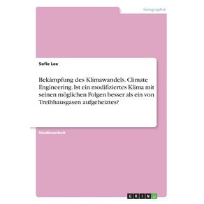 Bekampfung-des-Klimawandels.-Climate-Engineering.-Ist-ein-modifiziertes-Klima-mit-seinen-moglichen-Folgen-besser-als-ein-von-Treibhausgasen-aufgeheiztes-